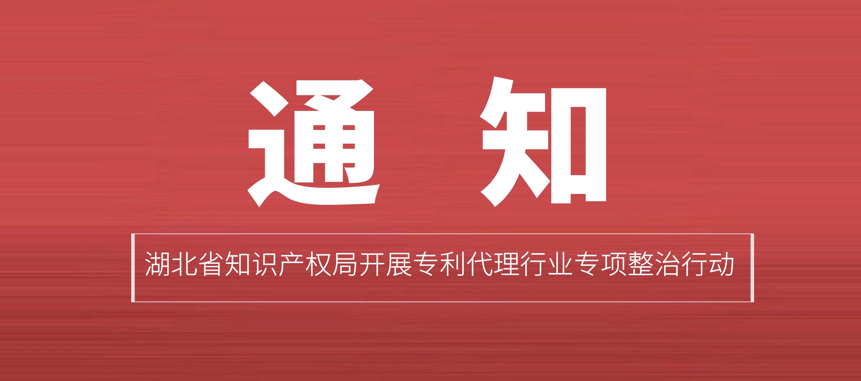 通知丨湖北省知识产权局开展专利代理行业专项整治行动
